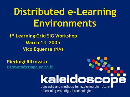 Distributed e-Learning Environments 1 st Learning Grid SIG Workshop March 14 2005 Vico Equense (NA) Pierluigi Ritrovato