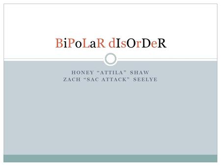 HONEY “ATTILA” SHAW ZACH “SAC ATTACK” SEELYE BiPoLaR dIsOrDeR.