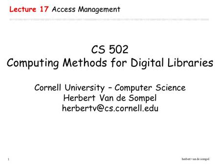 1 herbert van de sompel CS 502 Computing Methods for Digital Libraries Cornell University – Computer Science Herbert Van de Sompel