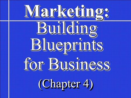 Marketing: Building Blueprints for Business Marketing: Building Blueprints for Business (Chapter 4)