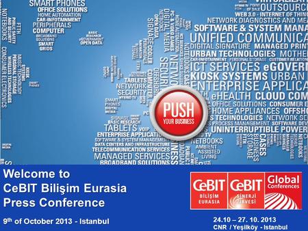 PRESS CONFERENCE 15.09.2011, ISTANBUL Welcome to CeBIT Bilişim Eurasia Press Conference 9 th of October 2013 - Istanbul 24.10 – 27. 10. 2013 CNR / Yeşilköy.