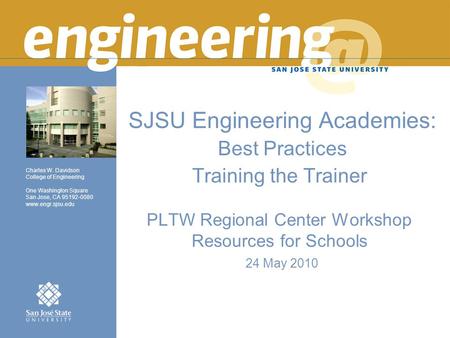 Charles W. Davidson College of Engineering One Washington Square San Jose, CA 95192-0080 www.engr.sjsu.edu SJSU Engineering Academies: Best Practices Training.