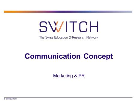 © 2006 SWITCH Communication Concept Marketing & PR.