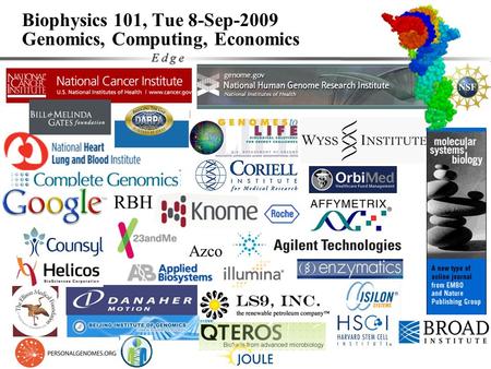 1 Thanks to: Biophysics 101, Tue 8-Sep-2009 Genomics, Computing, Economics Azco RBH.