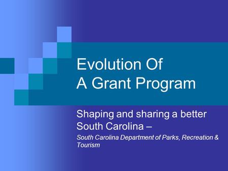 Evolution Of A Grant Program Shaping and sharing a better South Carolina – South Carolina Department of Parks, Recreation & Tourism.