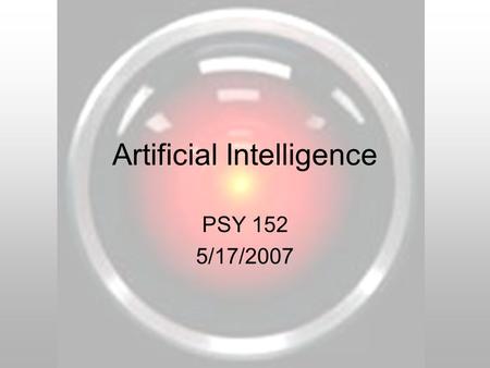 Artificial Intelligence PSY 152 5/17/2007. Preliminary Questions Will this material be on the test? –Yes. Is this material in the textbook? –No. Will.