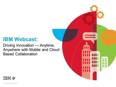 IBM Webcast: Driving Innovation — Anytime, Anywhere with Mobile and Cloud Based Collaboration.