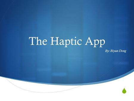  The Haptic App By: Biyun Dong. What is it?  Haptic Technology  Math Video Clip.