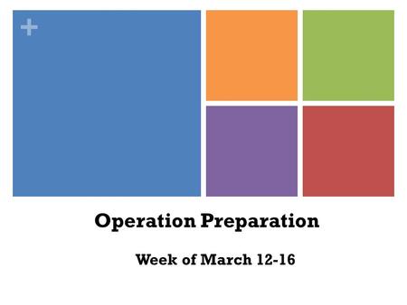 + Operation Preparation Week of March 12-16. + Weekly Events Academic Pep Rally Career Presentations College Presentations Dress Up Days Mentoring Sessions.