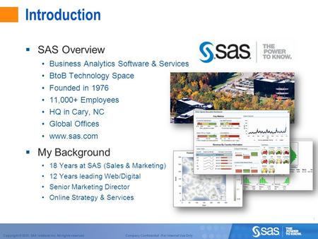 Copyright © 2010, SAS Institute Inc. All rights reserved.Company Confidential - For Internal Use Only 1  SAS Overview Business Analytics Software & Services.