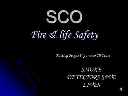 SCO Fire & life Safety Putting People 1 st for over 20 Years SMOKE DETECTORS SAVE LIVES.