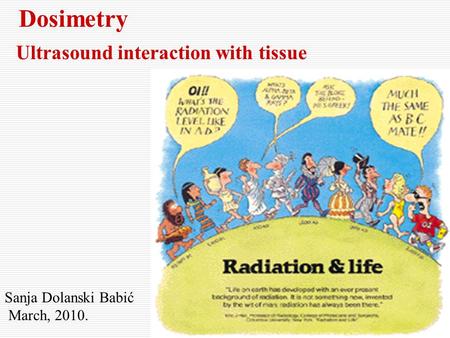 Dosimetry Sanja Dolanski Babić March, 2010. Ultrasound interaction with tissue.