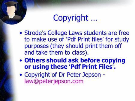 Copyright … Strode’s College Laws students are free to make use of ‘Pdf Print files’ for study purposes (they should print them off and take them to class).