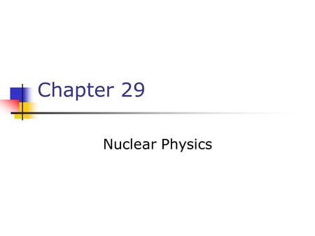 Chapter 29 Nuclear Physics. Milestones in the Development of Nuclear Physics 1896 – the birth of nuclear physics Becquerel discovered radioactivity in.