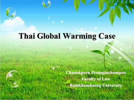 Thai Global Warming Case Chanokporn Prompinchompoo Faculty of Law Ramkhamhaeng University.