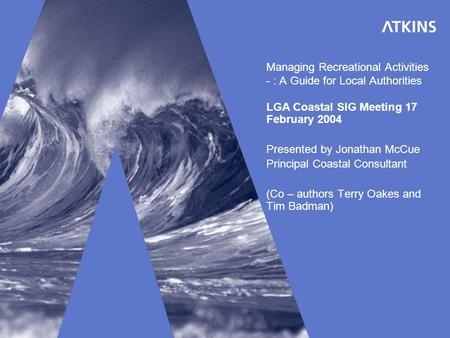 Managing Recreational Activities - : A Guide for Local Authorities LGA Coastal SIG Meeting 17 February 2004 Presented by Jonathan McCue Principal Coastal.