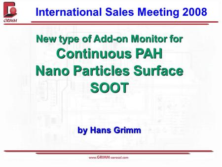 New type of Add-on Monitor for Continuous PAH Nano Particles Surface SOOT by Hans Grimm International Sales Meeting 2008.