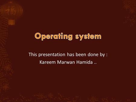 This presentation has been done by : Kareem Marwan Hamida..