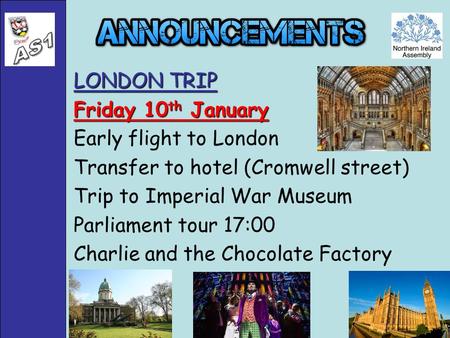 LONDON TRIP Friday 10 th January Early flight to London Transfer to hotel (Cromwell street) Trip to Imperial War Museum Parliament tour 17:00 Charlie and.