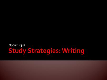 Module 2.5 D.  Develop an understanding of the various problems students face when writing.  Use various strategies to help students improve their writing.