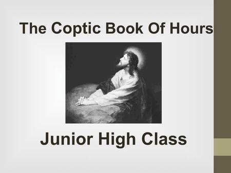 The Coptic Book Of Hours Junior High Class. Introduction To Every Hour In the name of the Father, and the Son, and the Holy Spirit, one God. Amen. *Prostration*