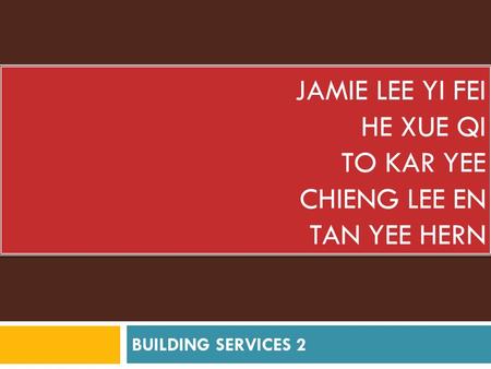 JAMIE LEE YI FEI HE XUE QI TO KAR YEE CHIENG LEE EN TAN YEE HERN BUILDING SERVICES 2.