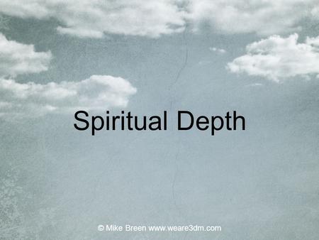 © Mike Breen www.weare3dm.com Spiritual Depth © Mike Breen www.weare3dm.com.