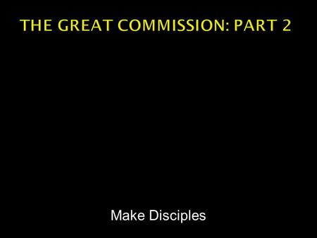 Make Disciples.  Matthew 28:18-20 – “And Jesus came up and spoke to them, saying, “All authority has been given to Me in heaven and on earth. Go therefore.