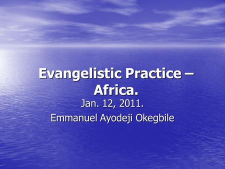 Evangelistic Practice – Africa. Jan. 12, 2011. Emmanuel Ayodeji Okegbile.