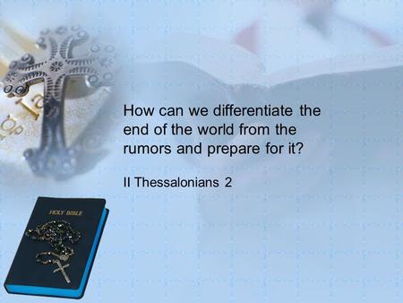 How can we differentiate the end of the world from the rumors and prepare for it? II Thessalonians 2.