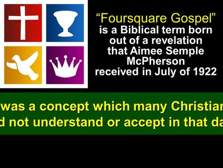 “Foursquare Gospel” is a Biblical term born out of a revelation that Aimee Semple McPherson received in July of 1922 It was a concept which many Christians.