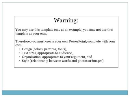 Warning: You may use this template only as an example; you may not use this template as your own. Therefore, you must create your own PowerPoint, complete.