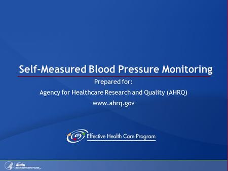 Self-Measured Blood Pressure Monitoring Prepared for: Agency for Healthcare Research and Quality (AHRQ) www.ahrq.gov.