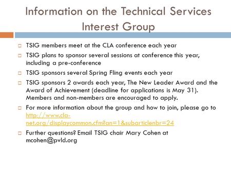 Information on the Technical Services Interest Group  TSIG members meet at the CLA conference each year  TSIG plans to sponsor several sessions at conference.