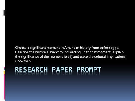 Choose a significant moment in American history from before 1990. Describe the historical background leading up to that moment, explain the significance.