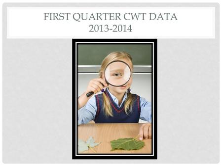 FIRST QUARTER CWT DATA 2013-2014. 1,104 Total CWTs.