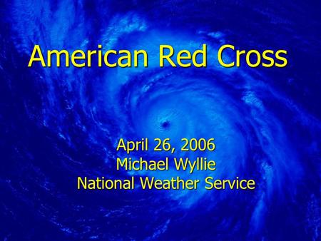 American Red Cross April 26, 2006 Michael Wyllie National Weather Service.