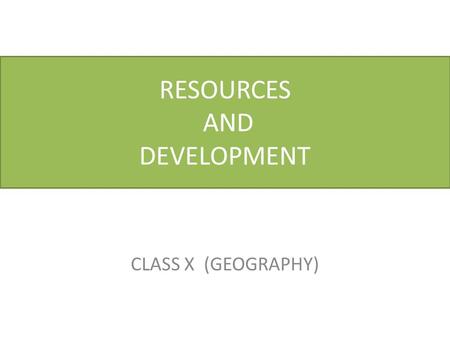 RESOURCES AND DEVELOPMENT CLASS X (GEOGRAPHY). NATURAL RESOURCES.