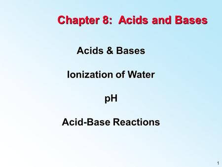 1 Chapter 8: Acids and Bases Acids & Bases Ionization of Water pH Acid-Base Reactions.