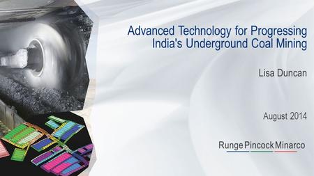 Advanced Technology for Progressing India's Underground Coal Mining Lisa Duncan August 2014.