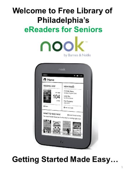 Welcome to Free Library of Philadelphia’s eReaders for Seniors Getting Started Made Easy… 1.