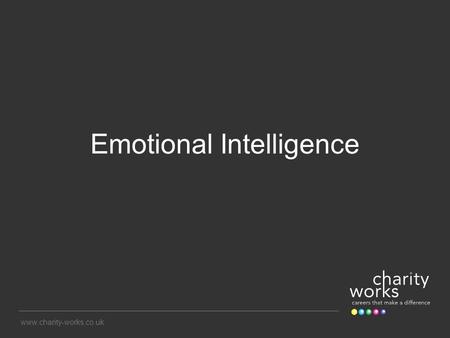 Www.charity-works.co.uk Emotional Intelligence. Gardner’s Multiple Intelligences Theory Linguistic Logical-Mathematical Visual-Spatial Body-Kinesthetic.