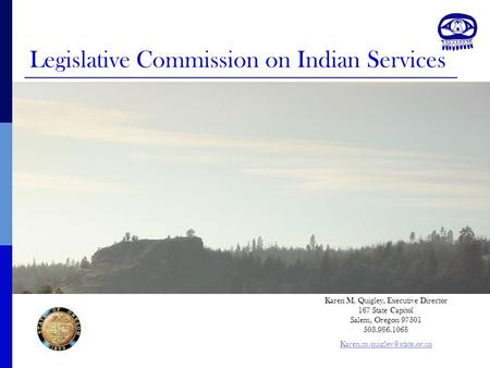 Legislative Commission on Indian Services Karen M. Quigley, Executive Director 167 State Capitol Salem, Oregon 97301 503.986.1068