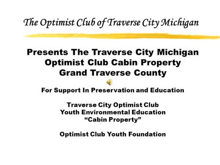 Presents The Traverse City Michigan Optimist Club Cabin Property Grand Traverse County For Support In Preservation and Education Traverse City Optimist.