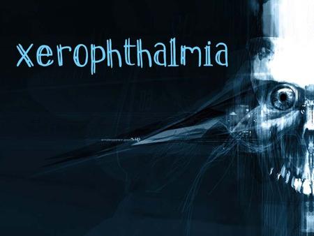 Xerophthalmia Literaly means “dry eye”