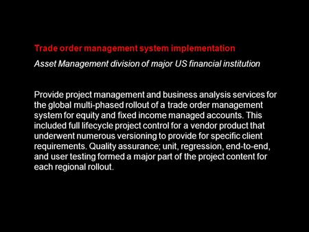 Trade order management system implementation Asset Management division of major US financial institution Provide project management and business analysis.