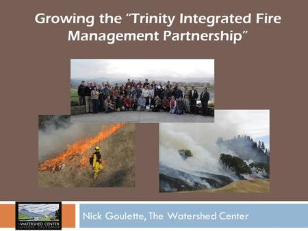 Nick Goulette, The Watershed Center Growing the “Trinity Integrated Fire Management Partnership”