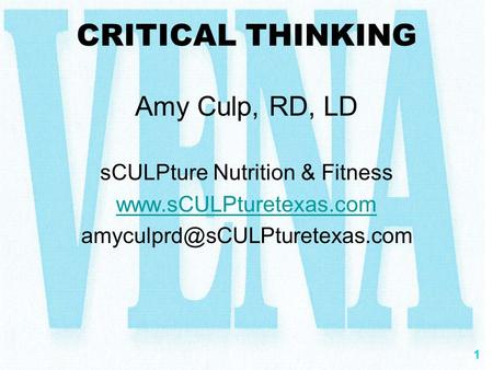 1 CRITICAL THINKING Amy Culp, RD, LD sCULPture Nutrition & Fitness