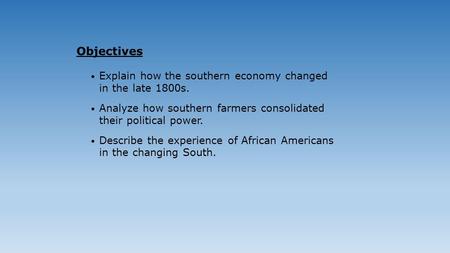 Objectives Explain how the southern economy changed in the late 1800s.