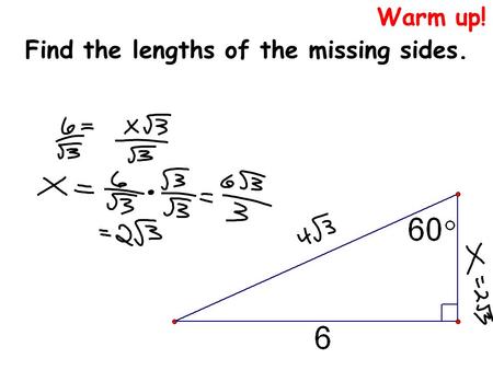 Warm up! Find the lengths of the missing sides.. And before we get to the learnin’, any questions from the homework?